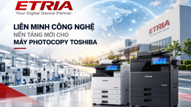 ETRIA – Liên minh công nghệ củng cố sức mạnh máy photocopy Toshiba trong kỷ nguyên mới